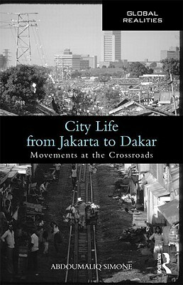 City Life from Jakarta to Dakar: Movements at the Crossroads by AbdouMaliq Simone