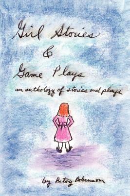 Girl Stories & Game Plays: an anthology of stories and plays by Betsy Robinson