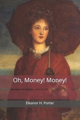 Oh, Money! Money! by Eleanor H. Porter