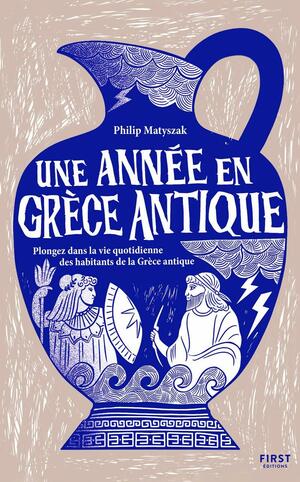 Une année en Grèce antique: Plongez dans la vie quotidienne des habitants de la Grèce antique by Philip Matyszak