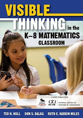 Visible Thinking in the K-8 Mathematics Classroom by Ruth Harbin Miles, Ted H. Hull, Don S. Balka