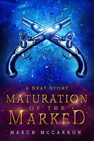 Maturation of the Marked: A Bray Novella by March McCarron