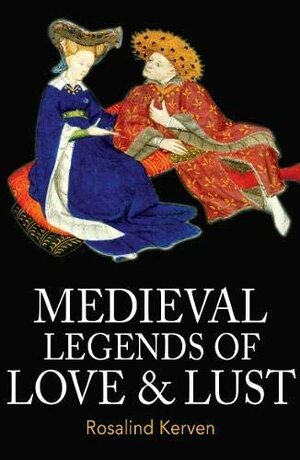 Medieval Legends of Love & Lust by Rosalind Kerven