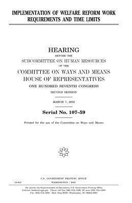 Implementation of welfare reform work requirements and time limits by Committee On Ways and Means, United States House of Representatives, United States Congress