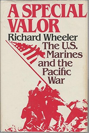 A Special Valor: The U. S. Marines And The Pacific War by Richard Wheeler