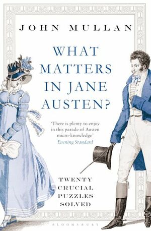 What matters in Jane Austen?: Twenty crucial puzzles solved by John Mullan