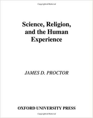 Science, Religion, And The Human Experience by James D. Proctor