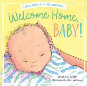 Welcome Home, Baby! by Abigail Tabby, Sam Williams