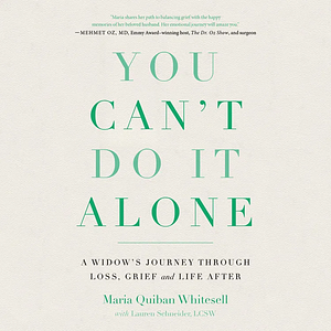 You Can't Do It Alone: A Widow's Journey Through Loss, Grief and Life After by Maria Quiban Whitesell