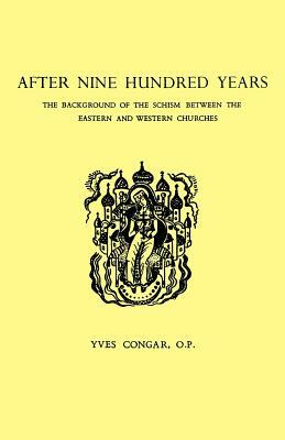 After Nine Hundred Years: The Background of the Schism Between the Eastern and Western Churches by Yves Congar