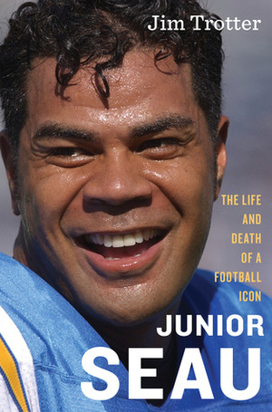 Junior Seau: The Life and Death of a Football Icon by Jim Trotter