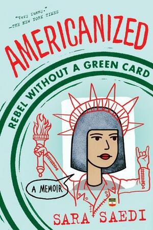 Americanized: Rebel Without a Green Card by Sara Saedi
