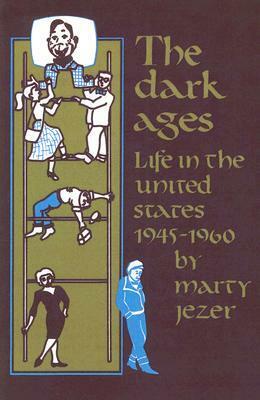 The Dark Ages: Life in the United States 1945-1960 by Marty Jezer