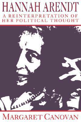 Hannah Arendt: A Reinterpretation of Her Political Thought by Margaret Canovan