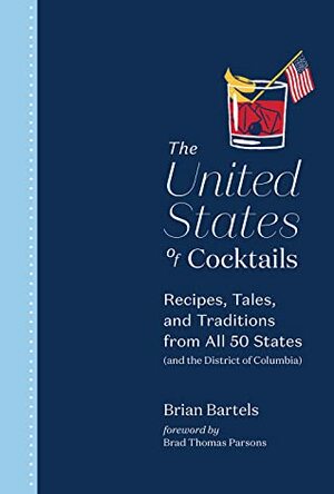 The United States of Cocktails: Recipes, Tales, and Traditions from All 50 States (and the District of Columbia) by Jim Meehan, Brian Bartels