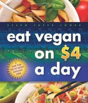 Eat Vegan on $4.00 a Day: A Game Plan for the Budget Conscious Cook by Ellen Jaffe Jones, Ellen Jaffe Jones