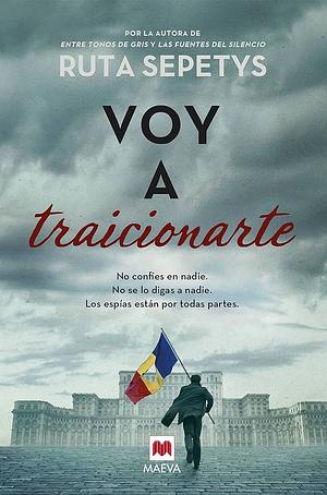 Voy a traicionarte: No confíes en nadie. No se lo digas a nadie. Los espías están por todas partes. by Ruta Sepetys