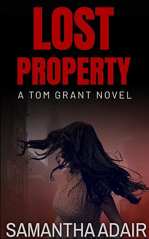 Lost Property: A Tom Grant Novel  by Samantha Adair