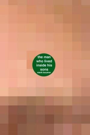 The Man Who Lived Inside His Sons: A Book about the Man Who Lived Inside His Sons by Mark Baumer