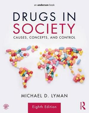 Drugs in Society: Causes, Concepts, and Control by Michael D. Lyman