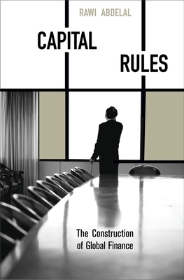 Capital Rules: The Construction of Global Finance by Rawi Abdelal