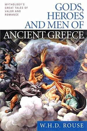 Gods, Heroes and Men of Ancient Greece: Mythology's Great Tales of Valor and Romance by W.H.D. Rouse