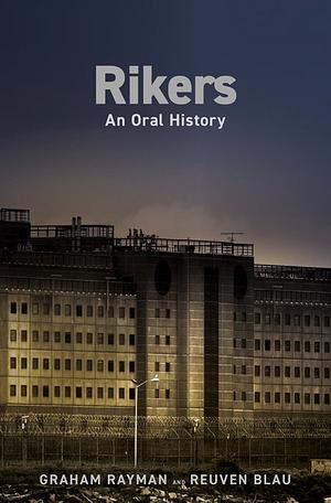 Rikers: An Oral History by Reuven Blau, Graham Rayman