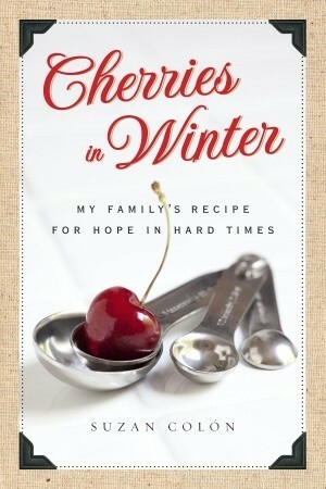 Cherries in Winter: My Family's Recipe for Hope in Hard Times by Suzan Colon