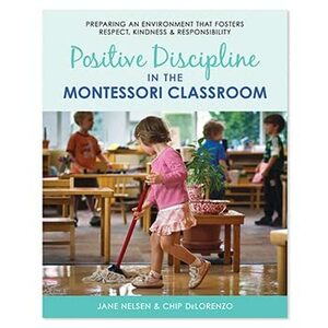 Positive Discipline in the Montessori Classroom by Jane Nelsen, Chip DeLorenzo