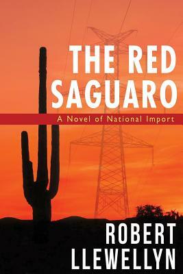 The Red Saguaro: A Novel of National Import by Robert Llewellyn
