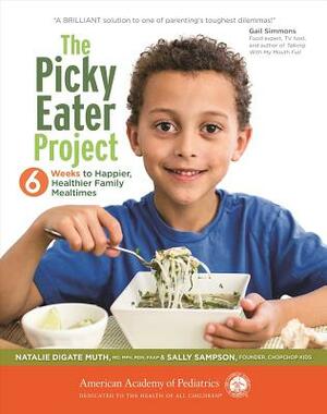 The Picky Eater Project: 6 Weeks to Happier, Healthier Family Mealtimes by Natalie Digate Muth, Sally Sampson