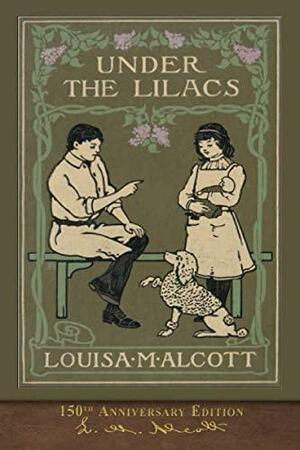 Under the Lilacs (150th Anniversary Edition): Illustrated Classic by Louisa May Alcott, Alice Barber Stephens