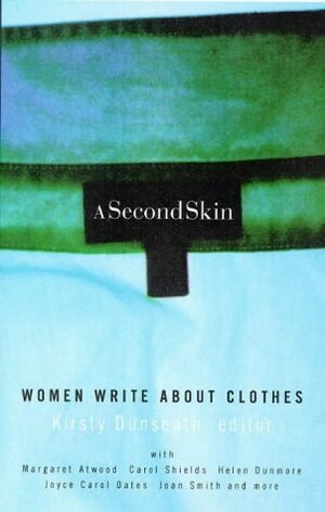 A Second Skin: Women Write About Clothes by Kirsty Dunseath