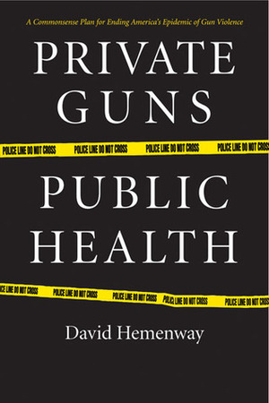 Private Guns, Public Health by David Hemenway