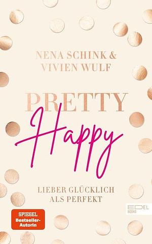 Pretty Happy: Lieber glücklich als perfekt by Vivien Wulf, Nena Schink