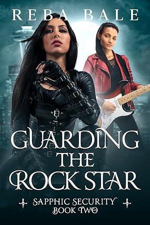 Guarding the Rock Star: A Lesbian Paranormal Romantic Comedy by Reba Bale, Reba Bale