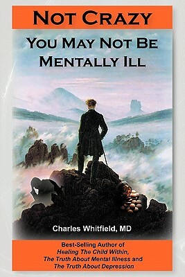 Not Crazy: You May Not Be Mentally Ill by Charles L. Whitfield