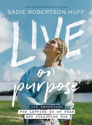 Live on Purpose: 100 Devotions for Letting Go of Fear and Following God by Beth Clark, Sadie Robertson Huff