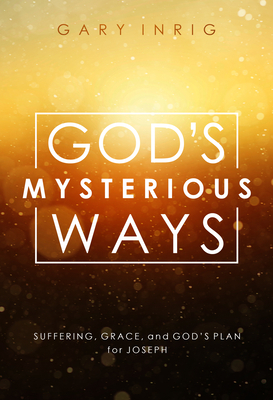 God's Mysterious Ways: Suffering, Grace, and God's Plan for Joseph by Gary Inrig