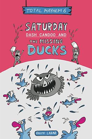 Saturday - the Missing Ducks (Total Mayhem #7) by Ralph Lazar