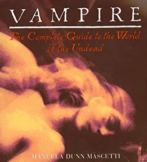 Vampire: The Complete Guide To The World Of The Undead by Manuela Dunn-Mascetti