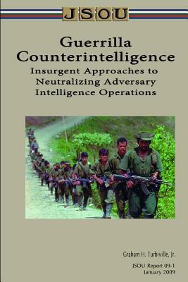 Guerrilla Counterintelligence: Insurgent Approaches to Neutralizing Adversary Intelligence Operations by Joint Special Operations University Pres, Graham Turbiville