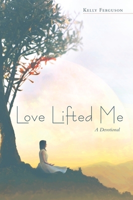 Love Lifted Me: A Devotional by Kelly Ferguson