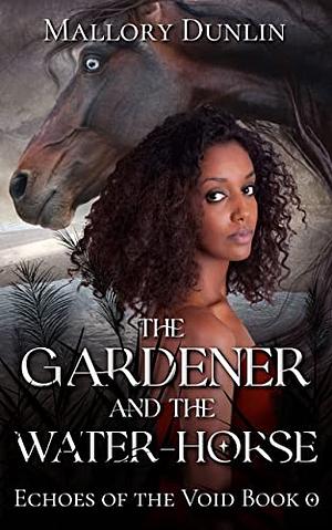 The Gardener and the Water Horse by Mallory Dunlin
