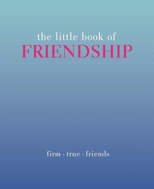 The Little Book of Friendship: Firm. True. Friends by Tiddy Rowan