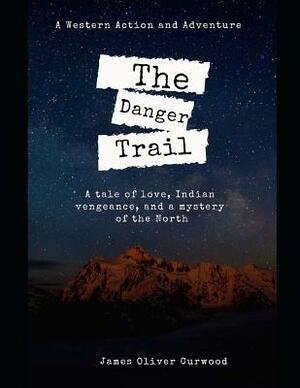 The Danger Trail: ( Annotated ) by James Oliver Curwood