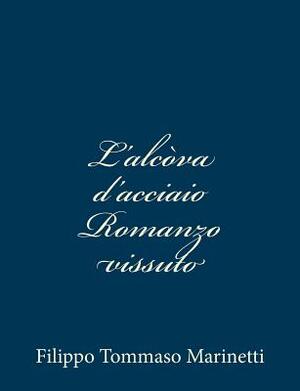 L'alcòva d'acciaio Romanzo vissuto by Filippo Tommaso Marinetti
