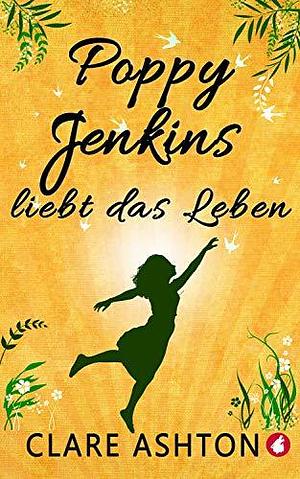 Poppy Jenkins liebt das Leben by Clare Ashton, Clare Ashton