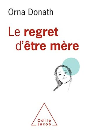 Le Regret d'être mère (OJ.PSYCHOLOGIE) by Orna Donath