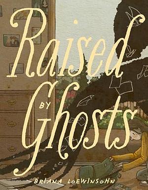 Raised By Ghosts by Briana Loewinsohn, Briana Loewinsohn